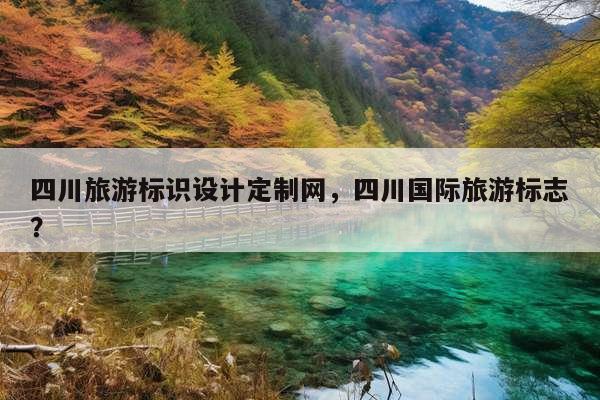 四川旅游标识设计定制网，四川国际旅游标志？ 第1张